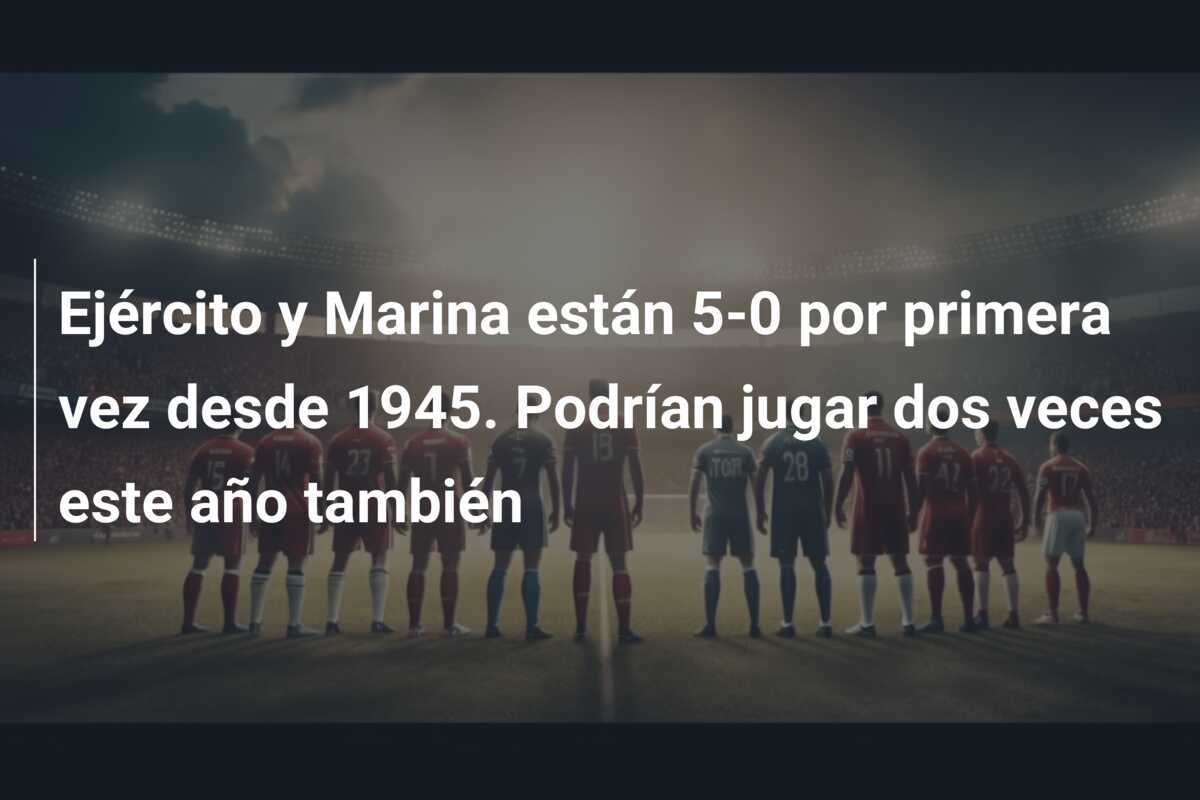 Ejército y Marina están 5-0 por primera vez desde 1945. Podrían jugar dos veces este año también