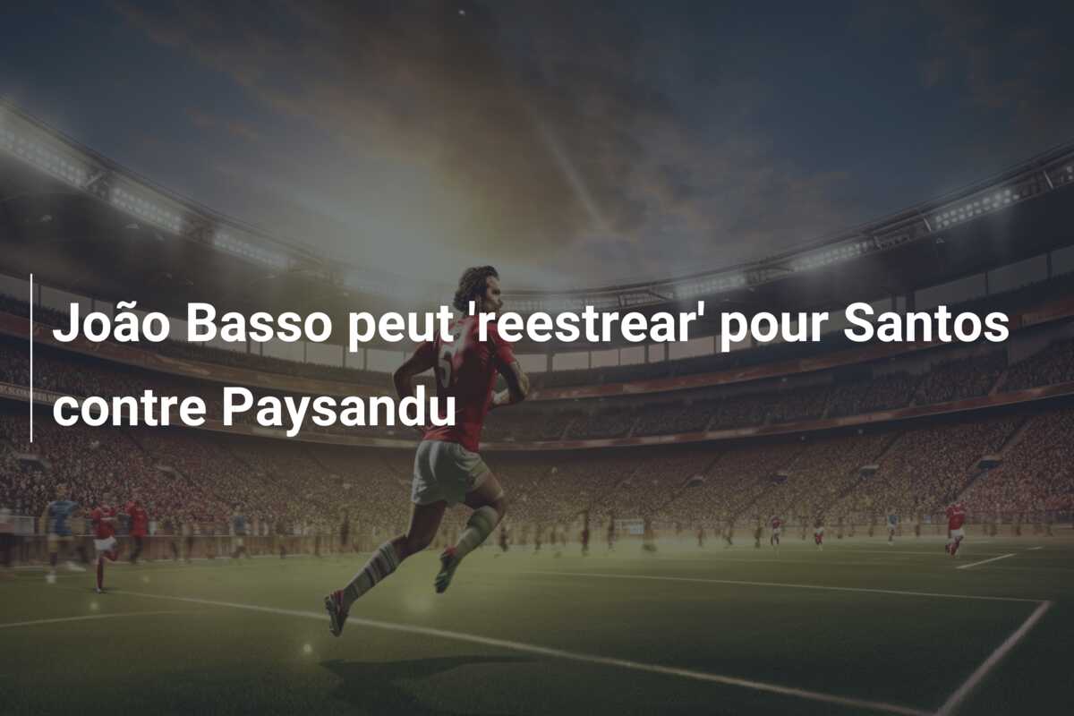 João Basso peut ‘reestrear’ pour Santos contre Paysandu