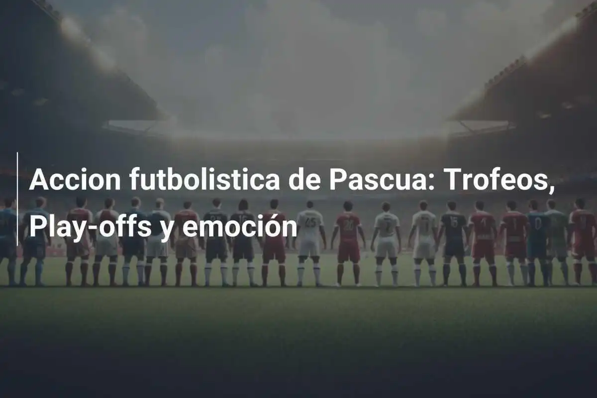 Accion futbolistica de Pascua: Trofeos, Play-offs y emoción