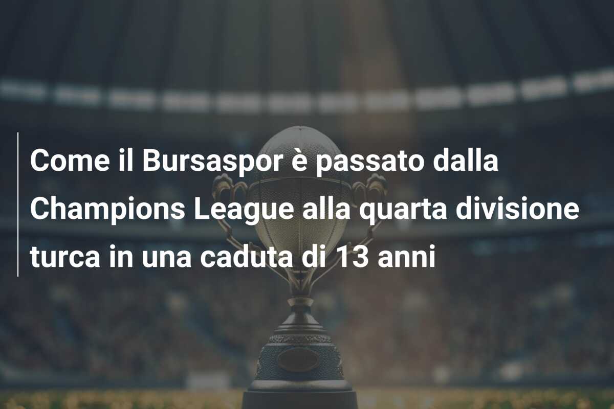 Come il Bursaspor è passato dalla Champions League alla quarta divisione turca in una caduta di 13 anni