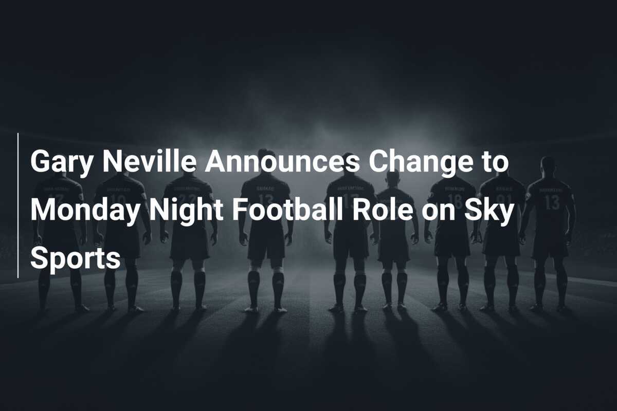 Gary Neville Announces Change to Monday Night Football Role on Sky