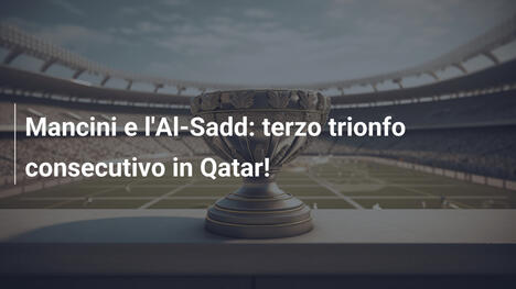Mancini e l'Al-Sadd: terzo trionfo consecutivo in Qatar!