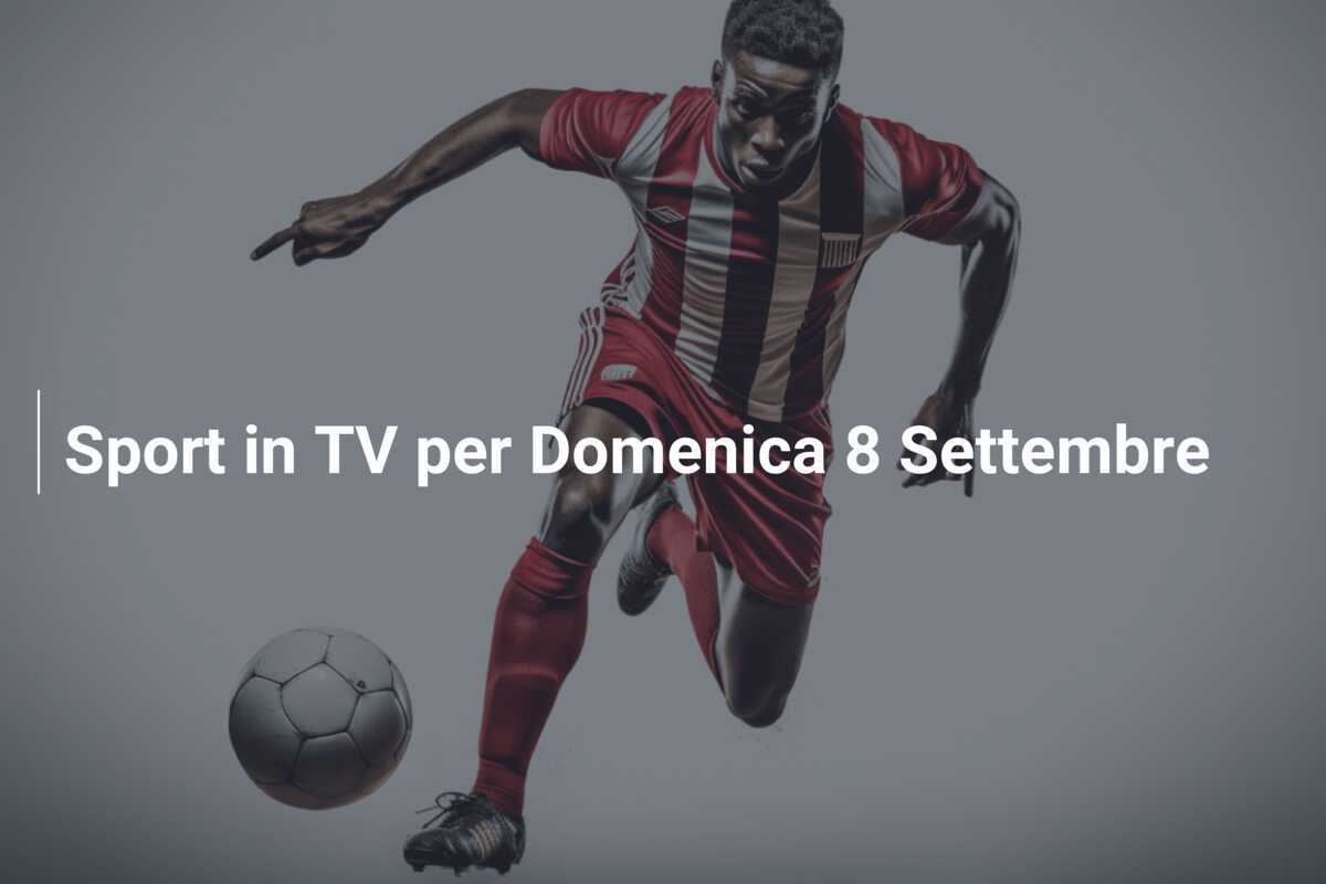 Sport in TV per Domenica 8 Settembre