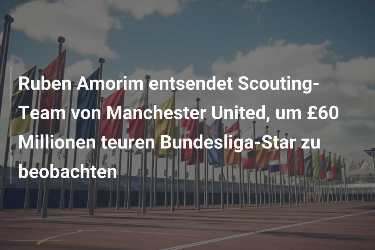 Ruben Amorim entsendet Scouting-Team von Manchester United, um £60 Millionen teuren Bundesliga-Star zu beobachten