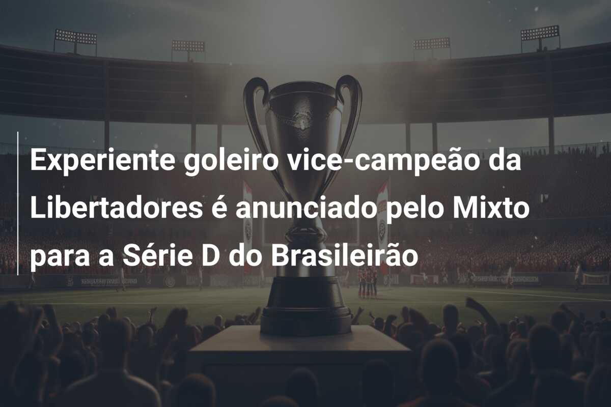 Experiente goleiro vice-campeão da Libertadores é anunciado pelo Mixto para a Série D do Brasileirão