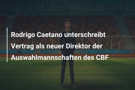 Rodrigo Caetano unterschreibt Vertrag als neuer Direktor der Auswahlmannschaften des CBF