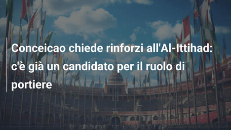 Conceicao chiede rinforzi all'Al-Ittihad: c'è già un candidato per il ruolo di portiere