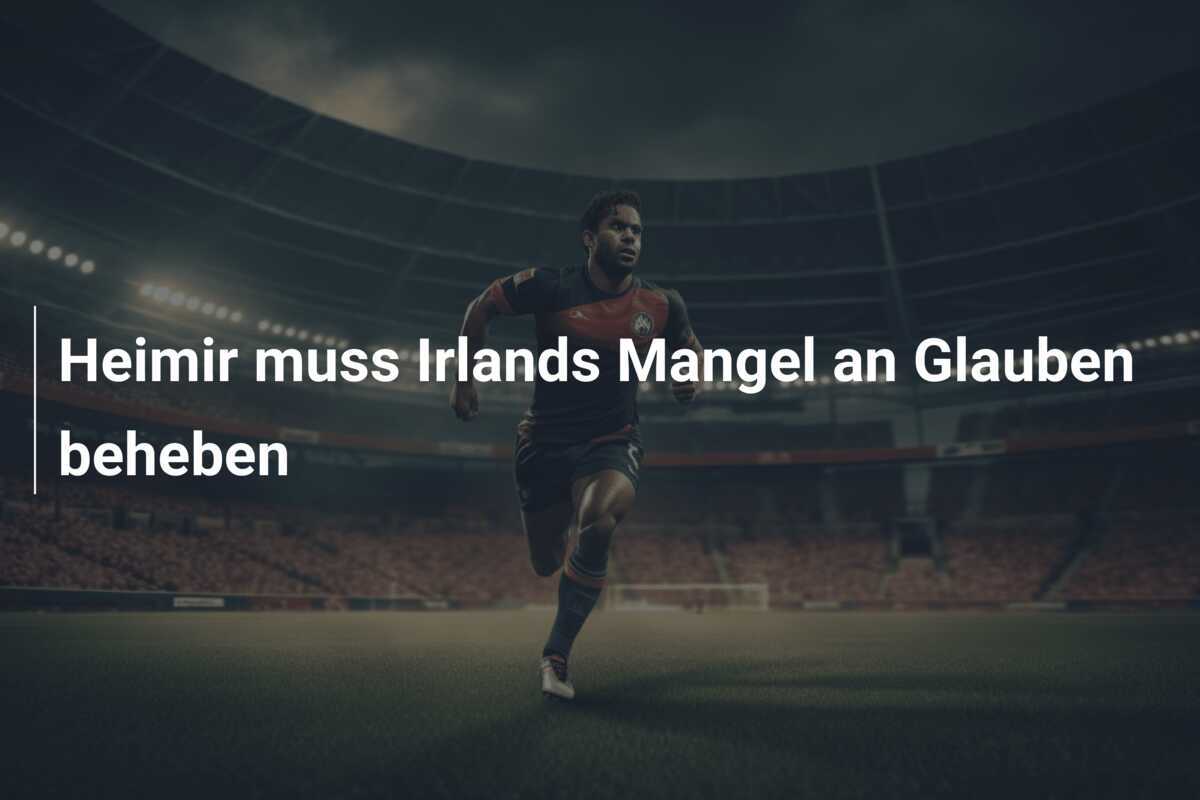 Heimir muss Irlands Mangel an Glauben beheben