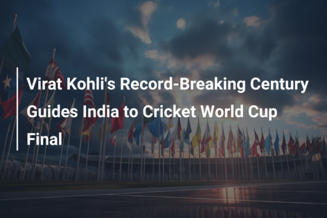 Virat Kohli’s Record-Breaking Century Guides India to Cricket World Cup Final