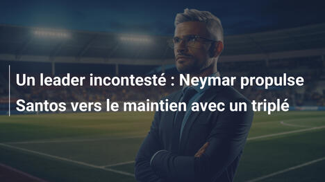 Un leader incontesté : Neymar propulse Santos vers le maintien avec un triplé