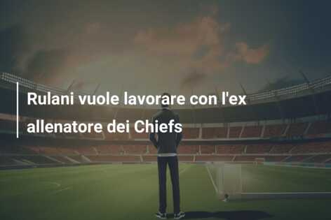 Rulani vuole lavorare con l’ex allenatore dei Chiefs