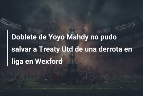 Doblete de Yoyo Mahdy no pudo salvar a Treaty Utd de una derrota en liga en Wexford