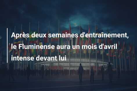 Après deux semaines d’entraînement, le Fluminense aura un mois d’avril intense devant lui