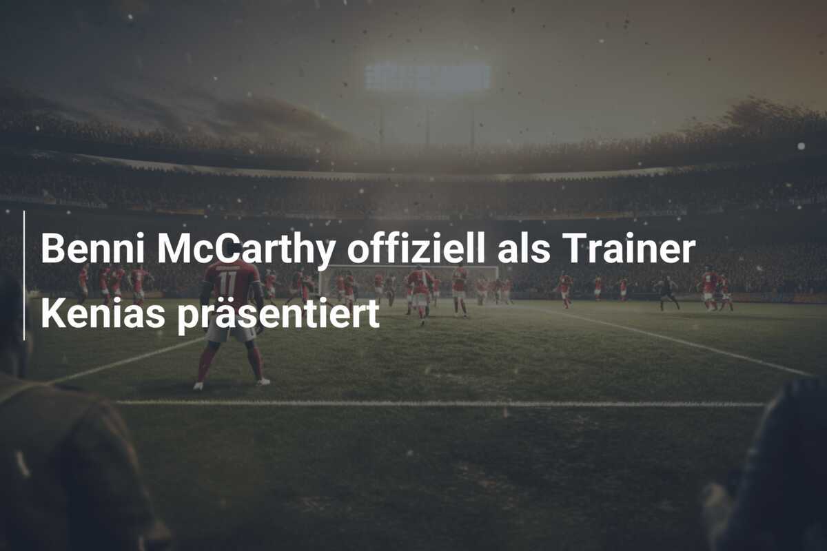 Benni McCarthy offiziell als Trainer Kenias präsentiert