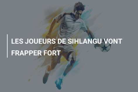 LES JOUEURS DE SIHLANGU VONT FRAPPER FORT
