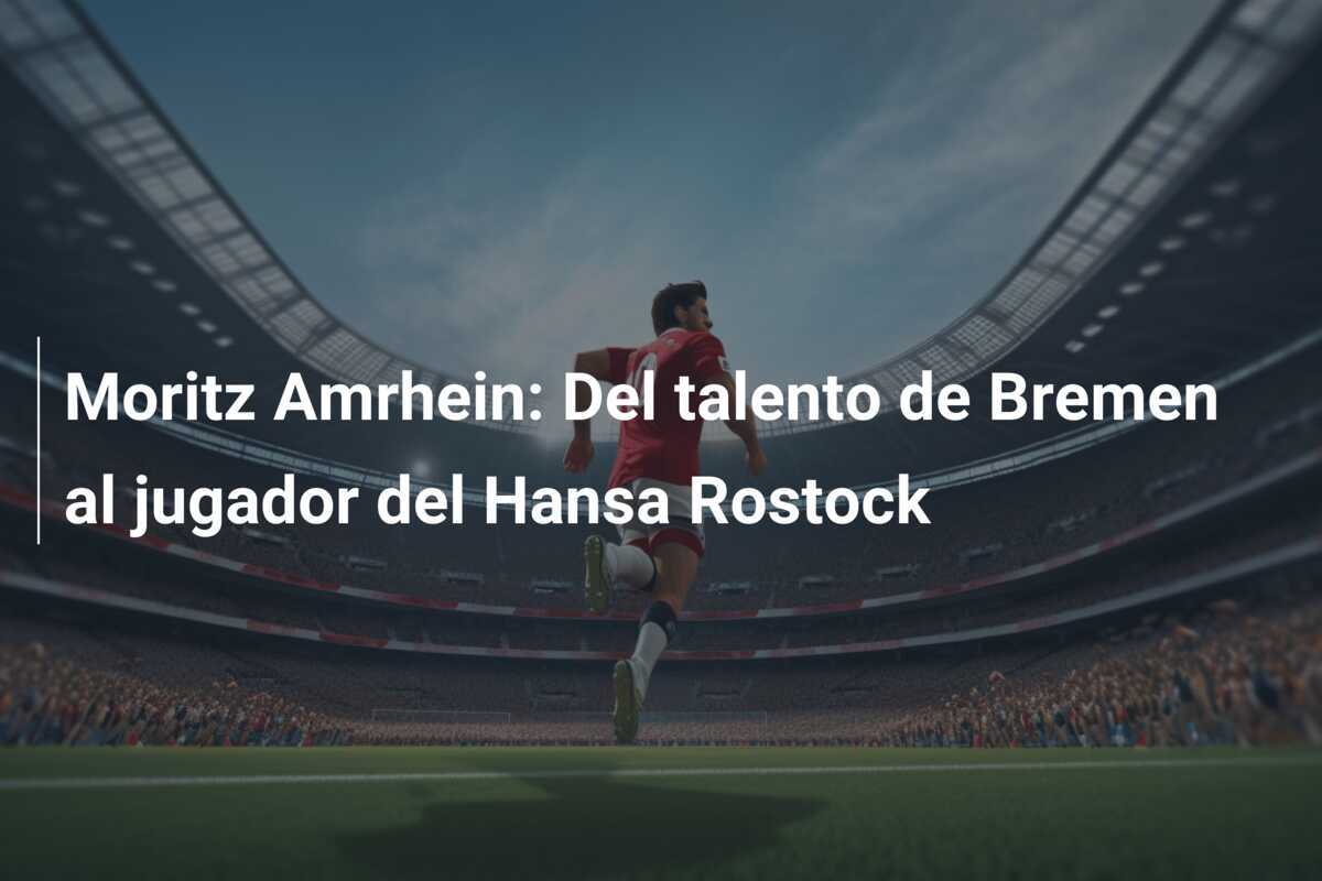 Moritz Amrhein: Del talento de Bremen al jugador del Hansa Rostock