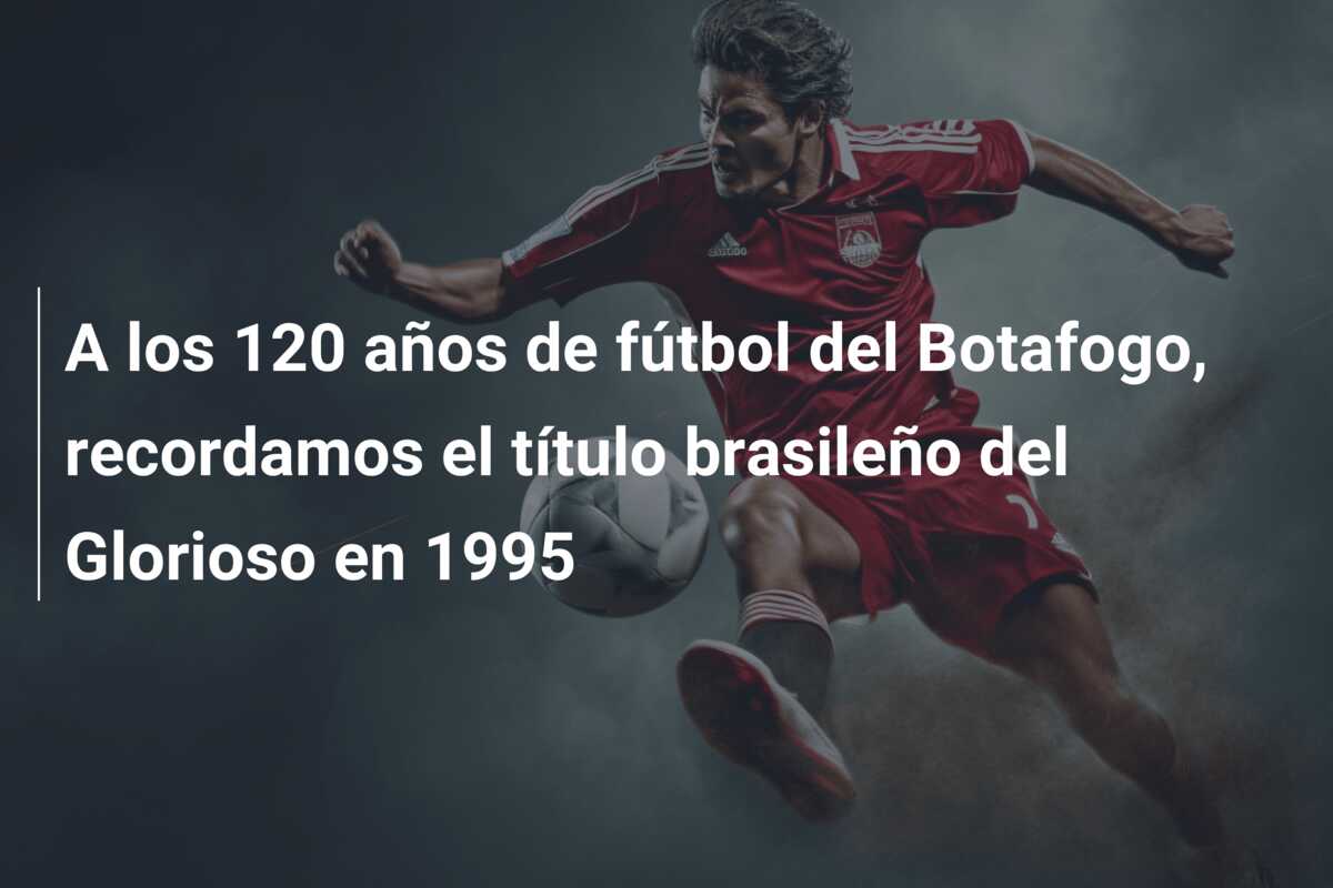 A los 120 años de fútbol del Botafogo, recordamos el título brasileño del Glorioso en 1995