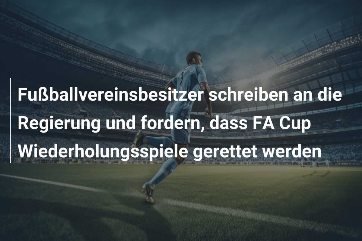 Fußballvereinsbesitzer schreiben an die Regierung und fordern, dass FA Cup Wiederholungsspiele gerettet werden
