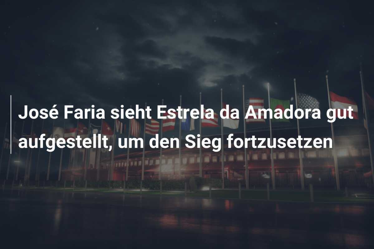 José Faria sieht Estrela da Amadora gut aufgestellt, um den Sieg fortzusetzen