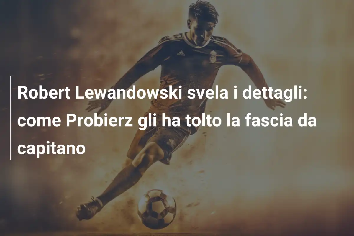 Robert Lewandowski svela i dettagli: come Probierz gli ha tolto la fascia da capitano
