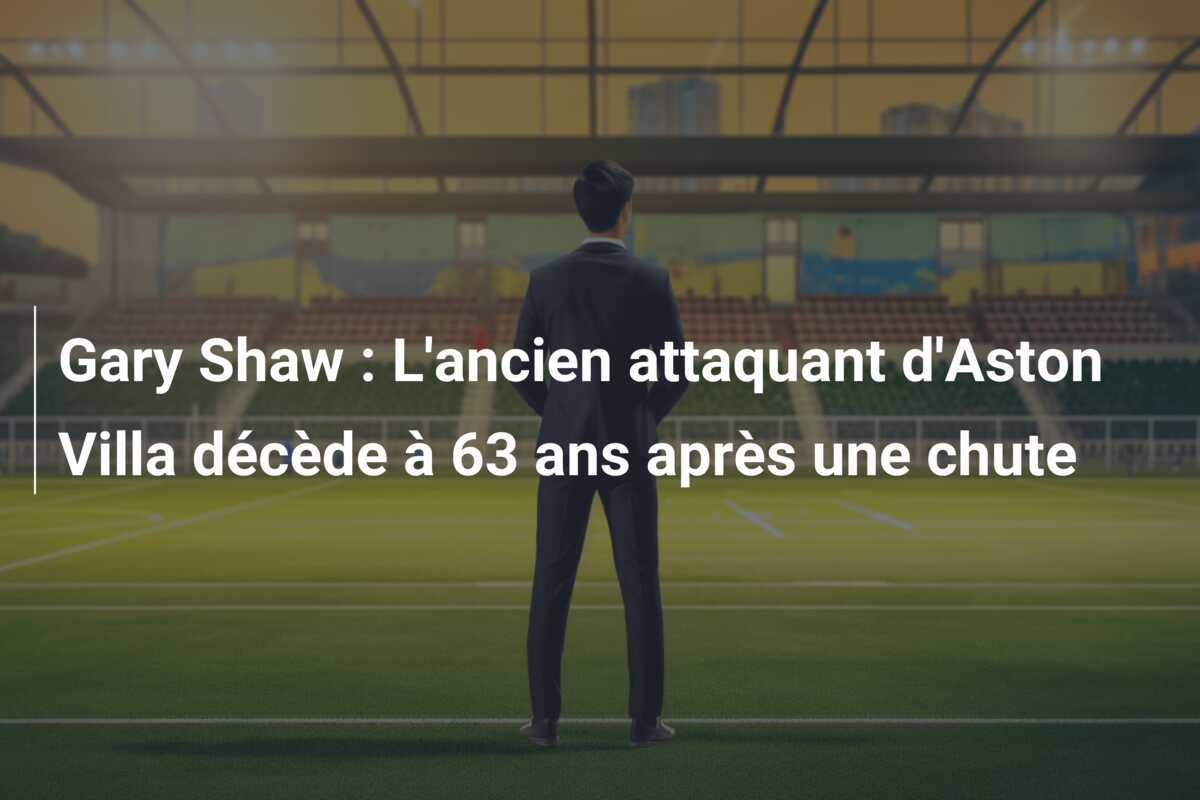 Gary Shaw : L'ancien attaquant d'Aston Villa décède à 63 ans après une chute