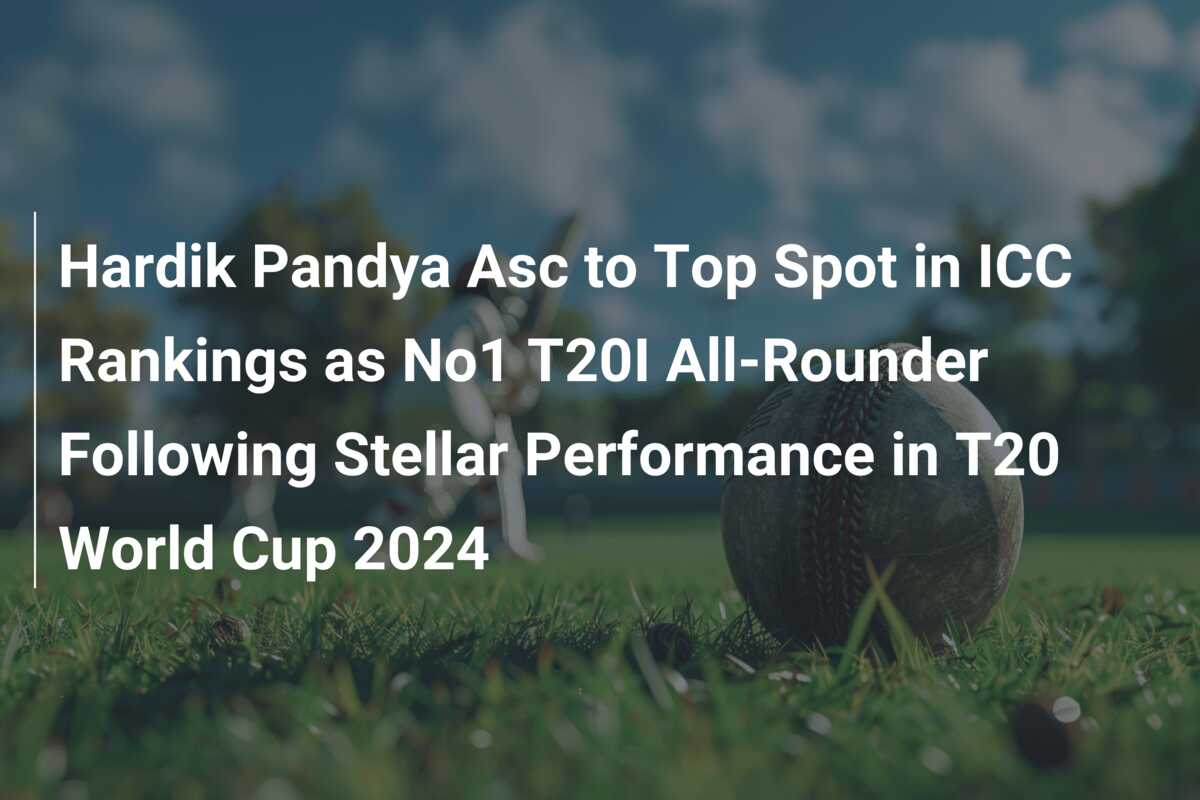 Hardik Pandya Asc to Top Spot in ICC Rankings as No1 T20I All-Rounder ...