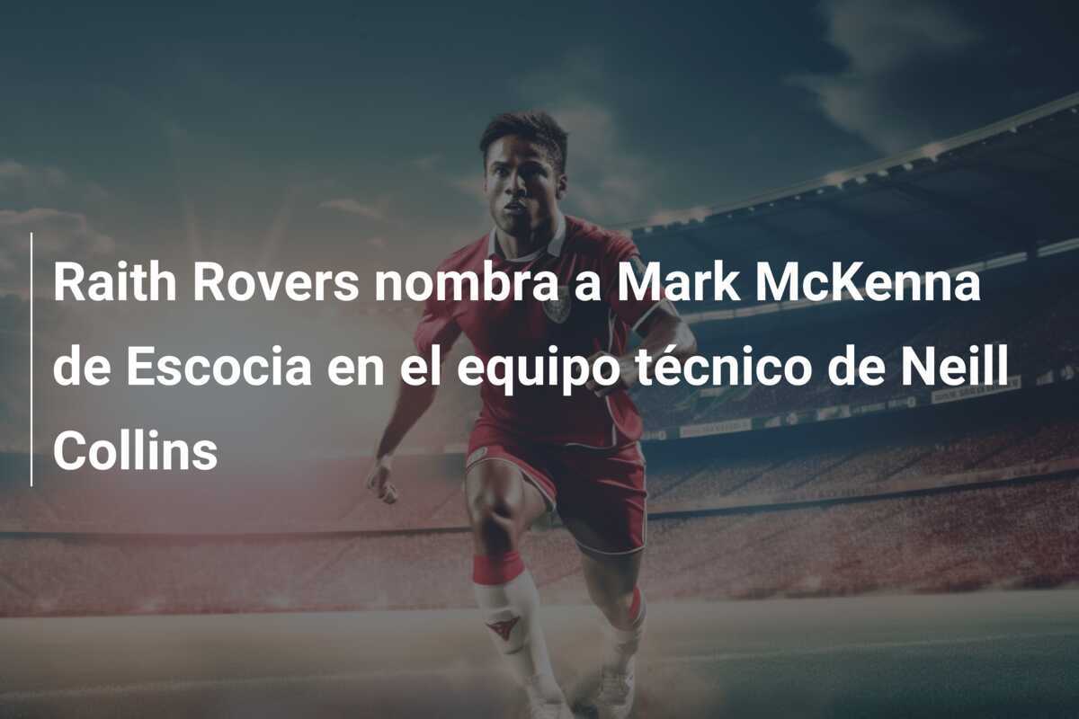 Raith Rovers nombra a Mark McKenna de Escocia en el equipo técnico de Neill Collins
