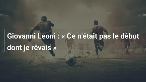 Giovanni Leoni : « Ce n'était pas le début dont je rêvais »