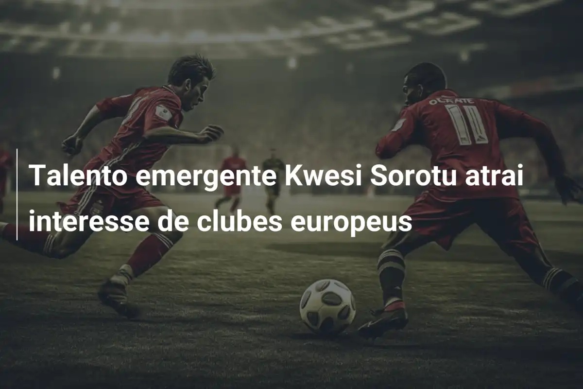 Talento emergente Kwesi Sorotu atrai interesse de clubes europeus