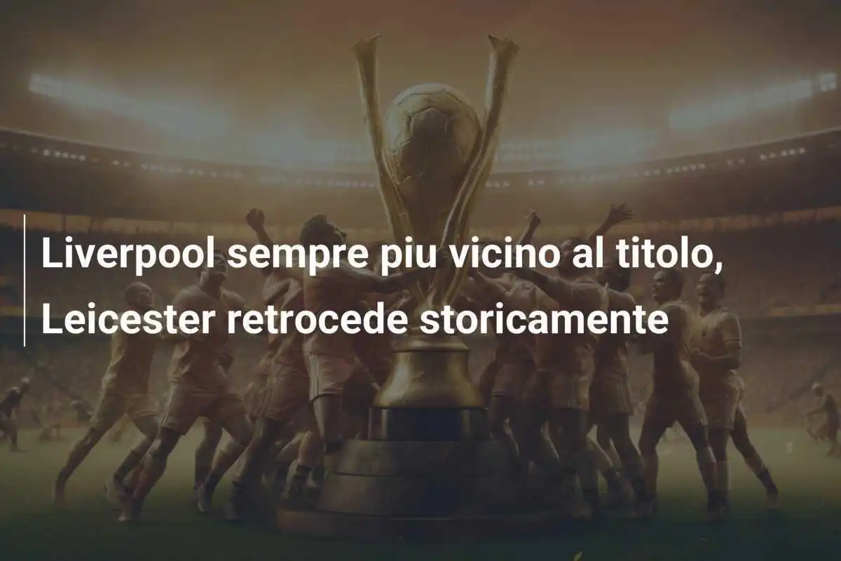 Liverpool sempre piu vicino al titolo, Leicester retrocede storicamente
