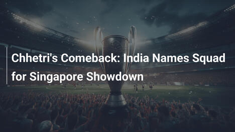 Chhetris Comeback: Indien nominiert Kader für Singapur-Duell