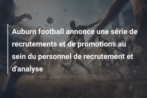 Auburn football annonce une série de recrutements et de promotions au sein du personnel de recrutement et d’analyse