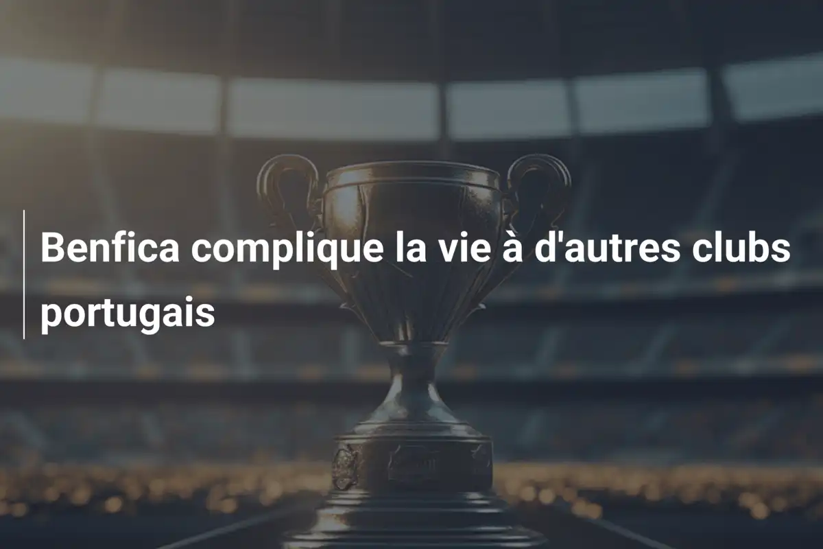 Benfica complique la vie à d'autres clubs portugais