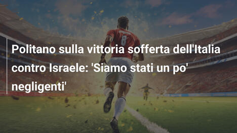 Politano sulla vittoria sofferta dell'Italia contro Israele: 'Siamo stati un po' negligenti'