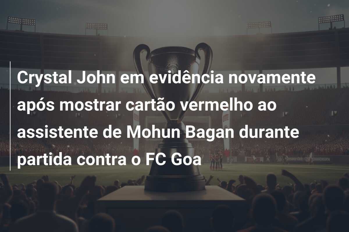 Crystal John em evidência novamente após mostrar cartão vermelho ao assistente de Mohun Bagan durante partida contra o FC Goa