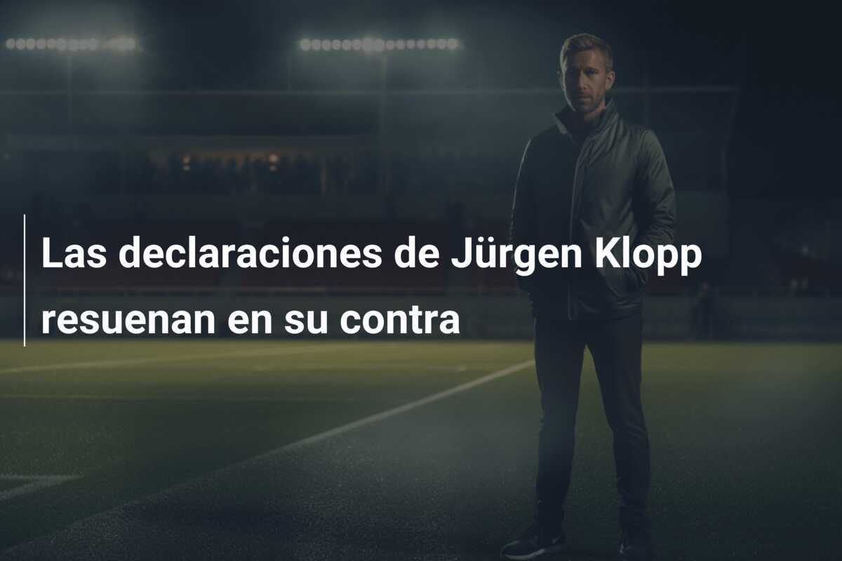 Las declaraciones de Jürgen Klopp resuenan en su contra