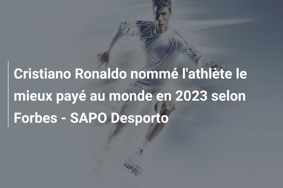 Cristiano Ronaldo nommé l’athlète le mieux payé au monde en 2023 selon Forbes – SAPO Desporto