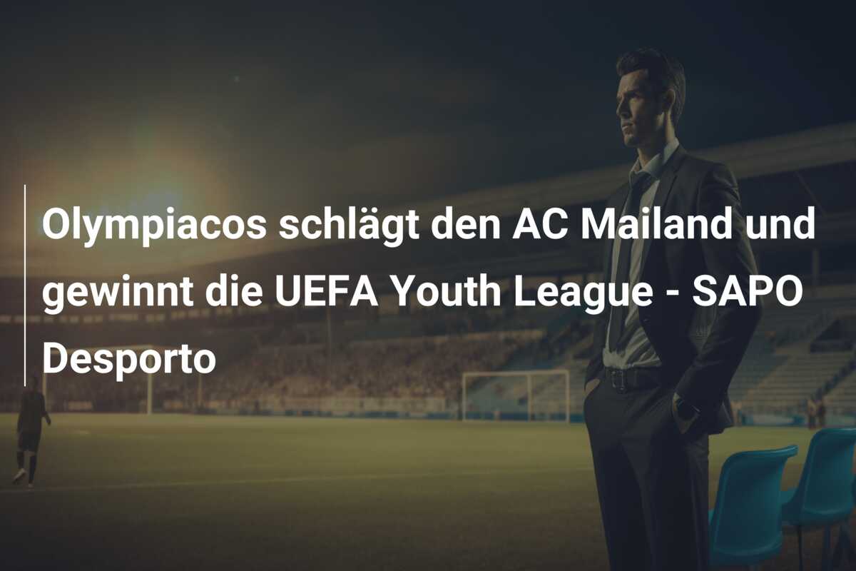 Olympiacos schlägt den AC Mailand und gewinnt die UEFA Youth League – SAPO Desporto