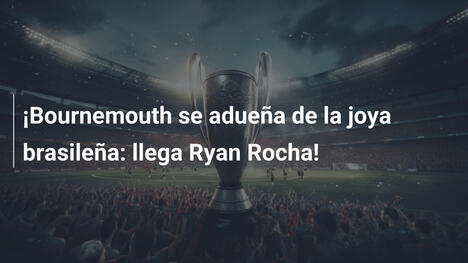 ¡Bournemouth se adueña de la joya brasileña: llega Ryan Rocha!