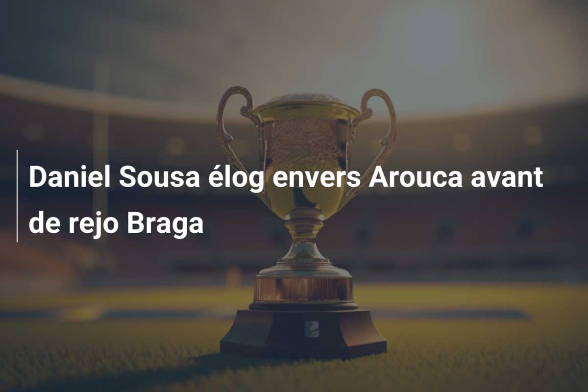 Daniel Sousa élog envers Arouca avant de rejo Braga