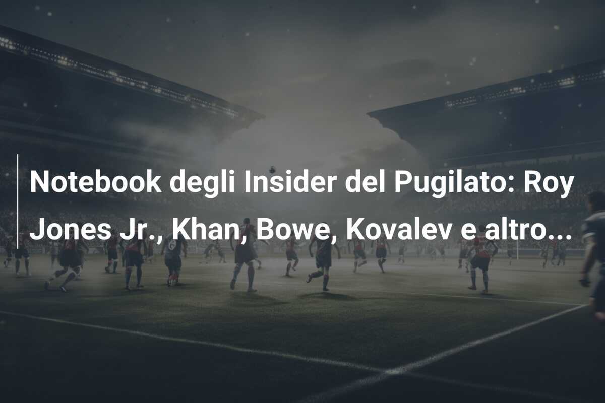 Notebook degli Insider del Pugilato: Roy Jones Jr., Khan, Bowe, Kovalev e altro...