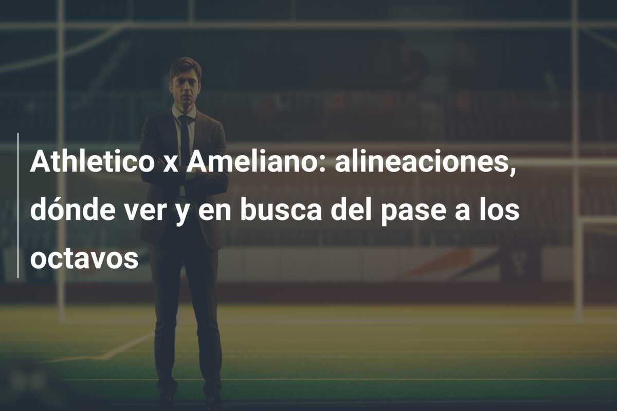Athletico x Ameliano: alineaciones, dónde ver y en busca del pase a los octavos