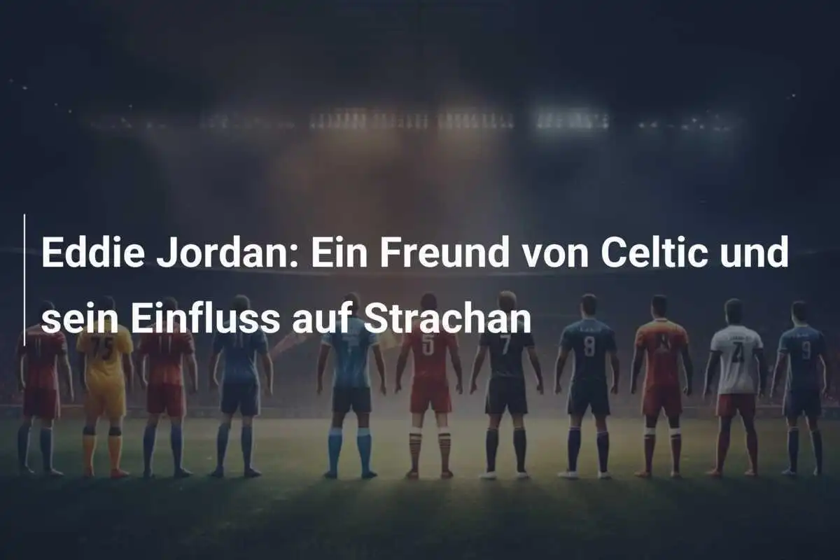Eddie Jordan: Ein Freund von Celtic und sein Einfluss auf Strachan