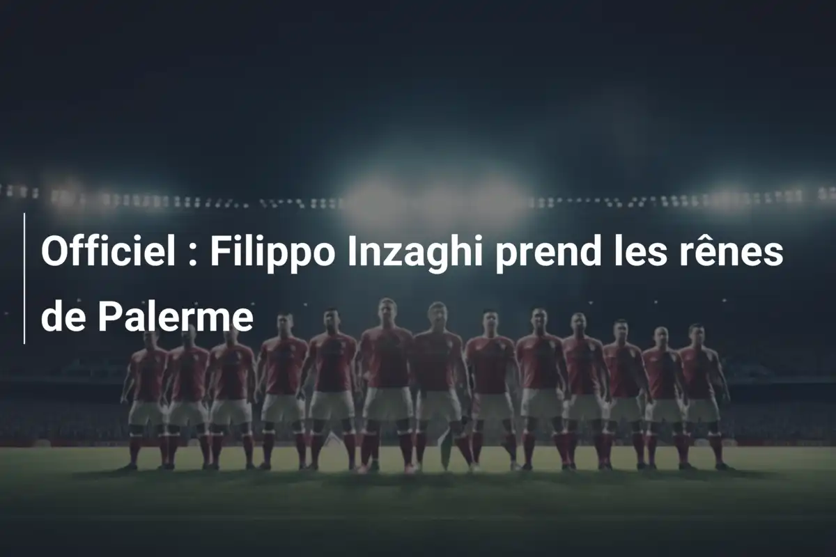 Officiel : Filippo Inzaghi prend les rênes de Palerme