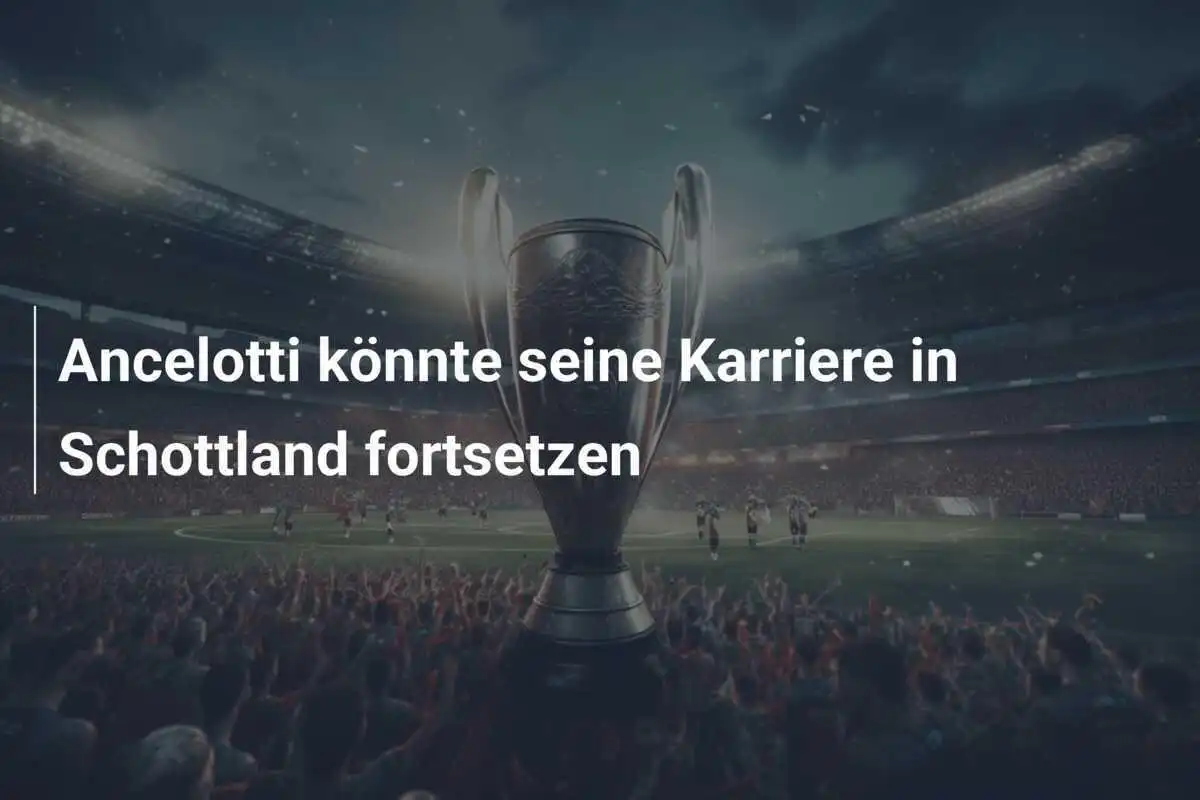 Ancelotti könnte seine Karriere in Schottland fortsetzen