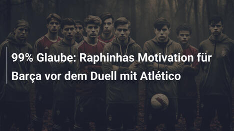 99% Glaube: Raphinhas Motivation für Barça vor dem Duell mit Atlético