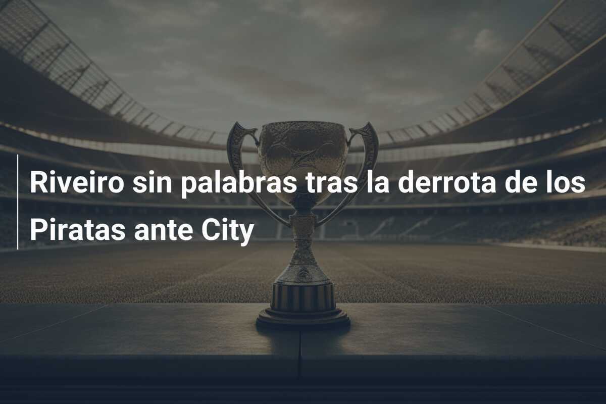 Riveiro sin palabras tras la derrota de los Piratas ante City