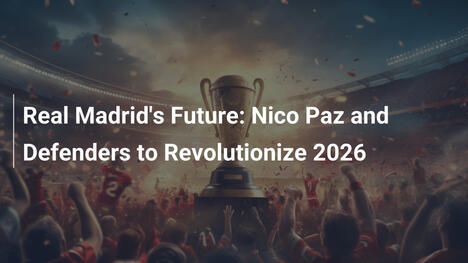 Il Futuro del Real Madrid: Nico Paz e i Difensori Rivoluzioneranno il 2026