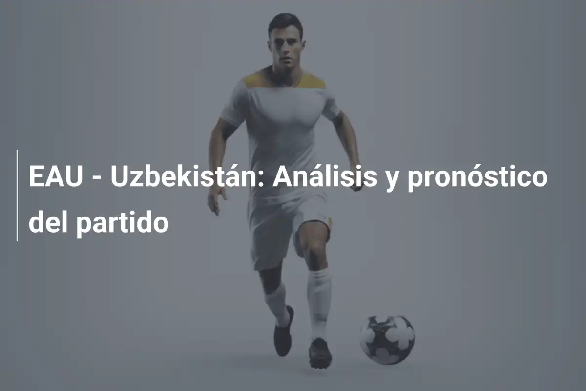 EAU - Uzbekistán: Análisis y pronóstico del partido