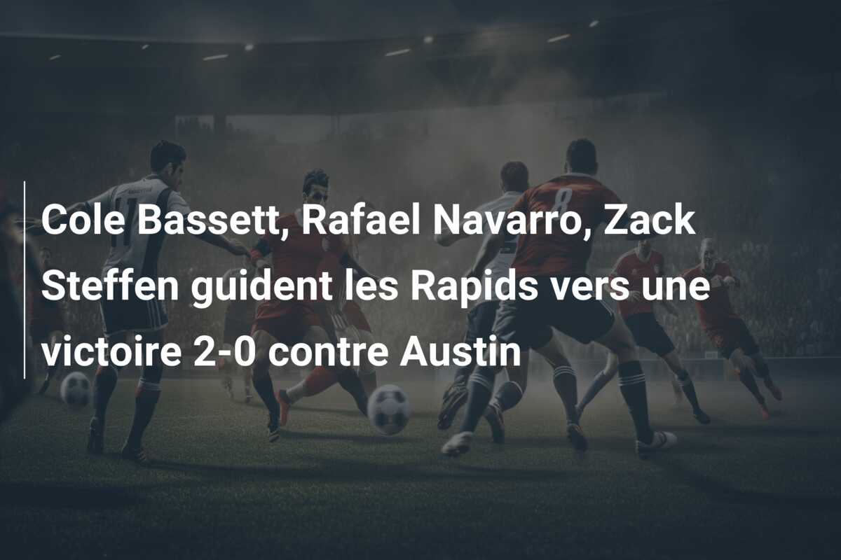 Cole Bassett, Rafael Navarro, Zack Steffen guident les Rapids vers une victoire 2-0 contre Austin